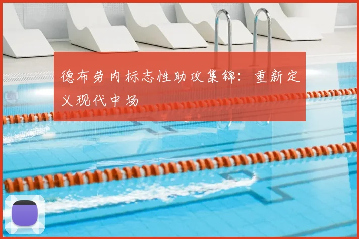 德布劳内标志性助攻集锦：重新定义现代中场