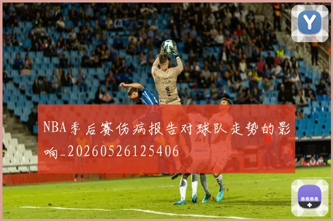 NBA季后赛伤病报告对球队走势的影响_20260526125406