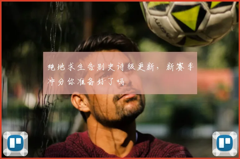 绝地求生告别史诗级更新，新赛季冲分你准备好了吗