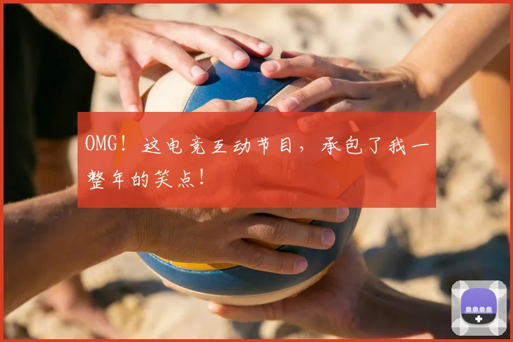 OMG！这电竞互动节目，承包了我一整年的笑点！
